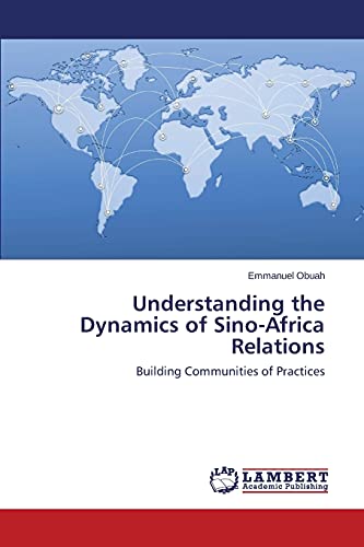 Stock image for Understanding the Dynamics of Sino-Africa Relations: Building Communities of Practices for sale by Lucky's Textbooks