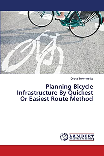 Imagen de archivo de Planning Bicycle Infrastructure By Quickest Or Easiest Route Method a la venta por Chiron Media