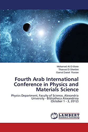 Imagen de archivo de Fourth Arab International Conference in Physics and Materials Science: Physics Department, Faculty of Science, Alexandria University - Bibliotheca Alexandrina (October 1 - 3, 2012) a la venta por Lucky's Textbooks