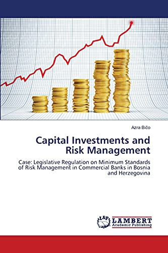 Stock image for Capital Investments and Risk Management Case Legislative Regulation on Minimum Standards of Risk Management in Commercial Banks in Bosnia and Herzegovina for sale by PBShop.store US