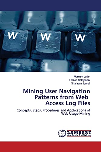 Imagen de archivo de Mining User Navigation Patterns from Web Access Log Files: Concepts, Steps, Procedures and Applications of Web Usage Mining a la venta por MusicMagpie