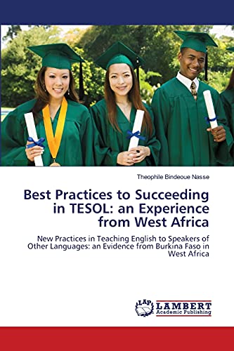 Imagen de archivo de Best Practices to Succeeding in TESOL: an Experience from West Africa: New Practices in Teaching English to Speakers of Other Languages: an Evidence from Burkina Faso in West Africa a la venta por Lucky's Textbooks