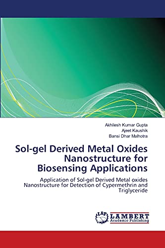 Stock image for Sol-gel Derived Metal Oxides Nanostructure for Biosensing Applications: Application of Sol-gel Derived Metal oxides Nanostructure for Detection of Cypermethrin and Triglyceride for sale by Lucky's Textbooks