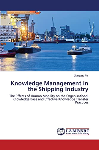 9783659481994: Knowledge Management in the Shipping Industry: The Effects of Human Mobility on the Organisational Knowledge Base and Effective Knowledge Transfer Practices