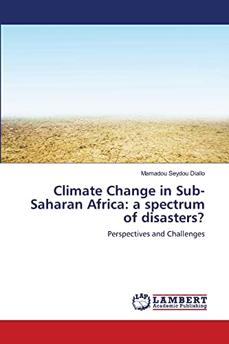 9783659484681: Climate Change in Sub-Saharan Africa: a spectrum of disasters?: Perspectives and Challenges