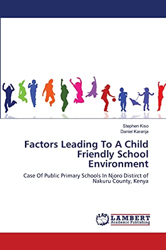 Stock image for Factors Leading To A Child Friendly School Environment: Case Of Public Primary Schools In Njoro Distirct of Nakuru County, Kenya for sale by WorldofBooks