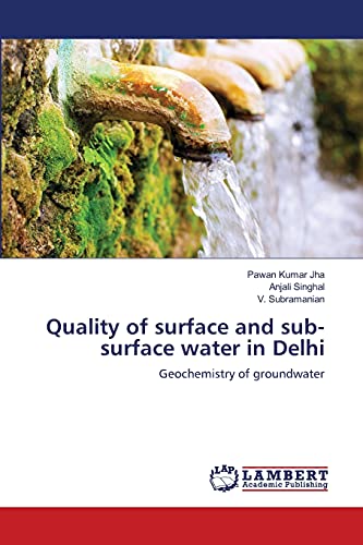 9783659490095: Quality of surface and sub-surface water in Delhi: Geochemistry of groundwater