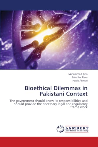 Stock image for Bioethical Dilemmas in Pakistani Context: The government should know its responsibilities and should provide the necessary legal and regulatory frame work for sale by Lucky's Textbooks