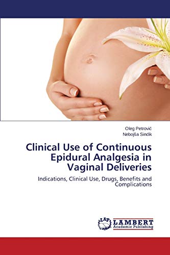 Stock image for Clinical Use of Continuous Epidural Analgesia in Vaginal Deliveries: Indications, Clinical Use, Drugs, Benefits and Complications for sale by Lucky's Textbooks