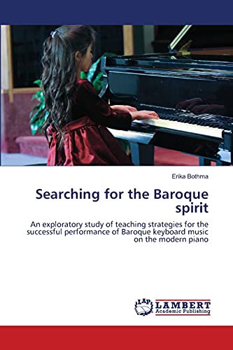 Imagen de archivo de Searching for the Baroque spirit: An exploratory study of teaching strategies for the successful performance of Baroque keyboard music on the modern piano a la venta por Lucky's Textbooks