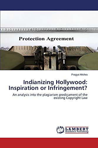 Imagen de archivo de Indianizing Hollywood: Inspiration or Infringement?: An analysis into the plagiarism predicament of the existing Copyright Law a la venta por Lucky's Textbooks