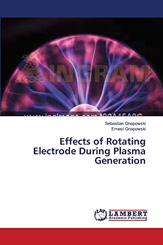 Imagen de archivo de Effects of Rotating Electrode During Plasma Generation a la venta por Chiron Media