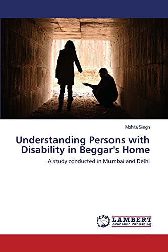 Stock image for Understanding Persons with Disability in Beggar's Home: A study conducted in Mumbai and Delhi for sale by Lucky's Textbooks