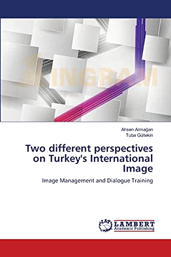 Stock image for Two different perspectives on Turkey's International Image: Image Management and Dialogue Training for sale by Lucky's Textbooks
