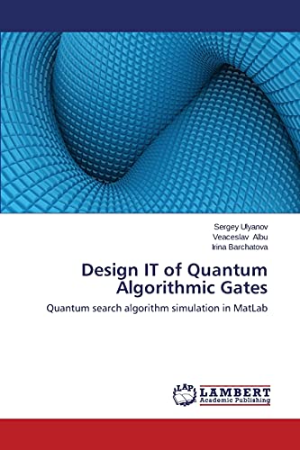 Stock image for Design IT of Quantum Algorithmic Gates: Quantum search algorithm simulation in MatLab for sale by Lucky's Textbooks