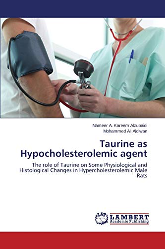 Imagen de archivo de Taurine as Hypocholesterolemic agent: The role of Taurine on Some Physiological and Histological Changes in Hypercholesterolemic Male Rats a la venta por Lucky's Textbooks