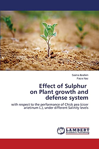 Stock image for Effect of Sulphur on Plant growth and defense system: with respect to the performance of Chick pea (cicer arietinum L.), under different Salinity levels for sale by Lucky's Textbooks