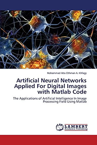 Image d'archives pour Artificial Neural Networks Applied For Digital Images with Matlab Code: The Applications of Artificial Intelligence In Image Processing Field Using Matlab mis en vente par Ria Christie Collections