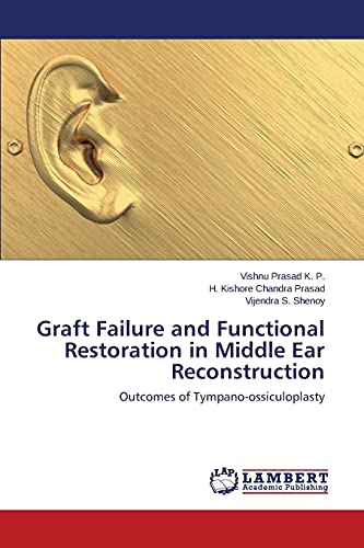 Stock image for Graft Failure and Functional Restoration in Middle Ear Reconstruction: Outcomes of Tympano-ossiculoplasty for sale by Lucky's Textbooks