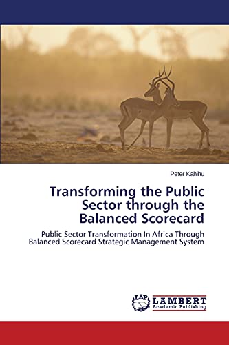 Stock image for Transforming the Public Sector through the Balanced Scorecard: Public Sector Transformation In Africa Through Balanced Scorecard Strategic Management System for sale by Lucky's Textbooks