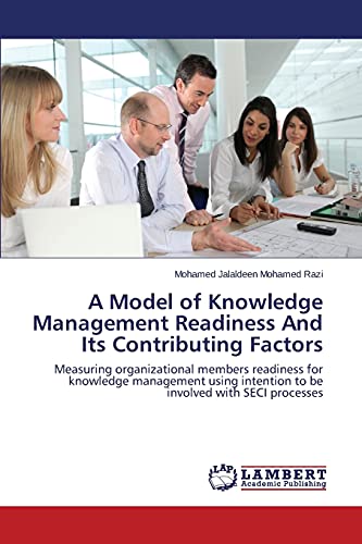 Stock image for A Model of Knowledge Management Readiness And Its Contributing Factors: Measuring organizational members readiness for knowledge management using intention to be involved with SECI processes for sale by Lucky's Textbooks