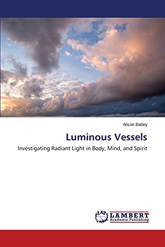 9783659571077: Luminous Vessels: Investigating Radiant Light in Body, Mind, and Spirit