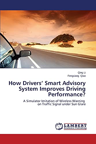 Imagen de archivo de How Drivers? Smart Advisory System Improves Driving Performance?: A Simulator Imitation of Wireless Warning on Traffic Signal under Sun Glare a la venta por Lucky's Textbooks