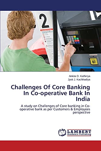 9783659573231: Challenges Of Core Banking In Co-operative Bank In India: A study on Challenges of Core banking in Co-operative bank as per Customers & Employees perspective