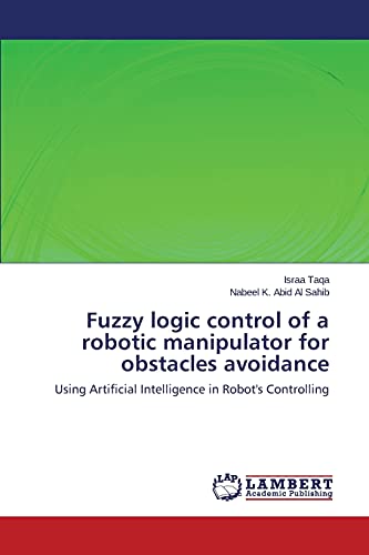 Beispielbild fr Fuzzy Logic Control of a Robotic Manipulator for Obstacles Avoidance zum Verkauf von Biblios