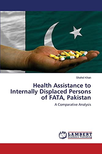 Stock image for Health Assistance to Internally Displaced Persons of FATA, Pakistan: A Comparative Analysis for sale by Lucky's Textbooks