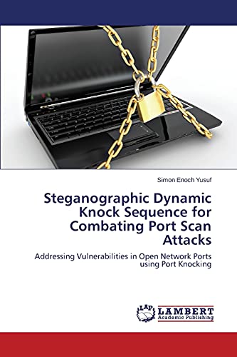 Stock image for Steganographic Dynamic Knock Sequence for Combating Port Scan Attacks: Addressing Vulnerabilities in Open Network Ports using Port Knocking for sale by Lucky's Textbooks