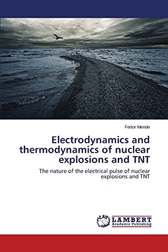 Imagen de archivo de Electrodynamics and thermodynamics of nuclear explosions and TNT: The nature of the electrical pulse of nuclear explosions and TNT a la venta por Lucky's Textbooks