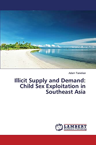 Stock image for Illicit Supply and Demand: Child Sex Exploitation in Southeast Asia for sale by Ria Christie Collections