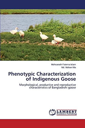 Stock image for Phenotypic Characterization of Indigenous Goose: Morphological, productive and reproductive characteristics of Bangladeshi goose for sale by Lucky's Textbooks