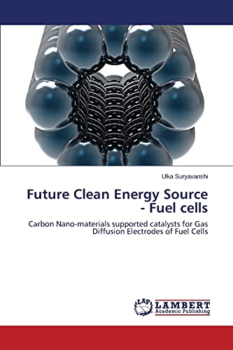Stock image for Future Clean Energy Source Fuel cells Carbon Nanomaterials supported catalysts for Gas Diffusion Electrodes of Fuel Cells for sale by PBShop.store US