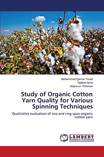 Stock image for Study of Organic Cotton Yarn Quality for Various Spinning Techniques: Qualitative evaluation of siro and ring spun organic cotton yarn for sale by Lucky's Textbooks