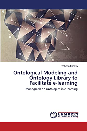 Imagen de archivo de Ontological Modeling and Ontology Library to Facilitate e-learning: Monograph on Ontologies in e-learning a la venta por Lucky's Textbooks
