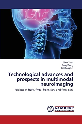 Beispielbild fr Technological advances and prospects in multimodal neuroimaging: Fusions of fNIRS-fMRI, fNIRS-EEG and fMRI-EEG zum Verkauf von Books Unplugged