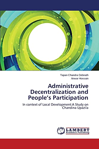 Stock image for Administrative Decentralization and People?s Participation: In context of Local Development:A Study on Chandina Upazila for sale by Lucky's Textbooks