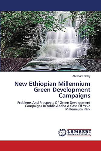 9783659625800: New Ethiopian Millennium Green Development Campaigns: Problems And Prospects Of Green Development Campaigns In Addis Ababa A Case Of Yeka Millennium Park