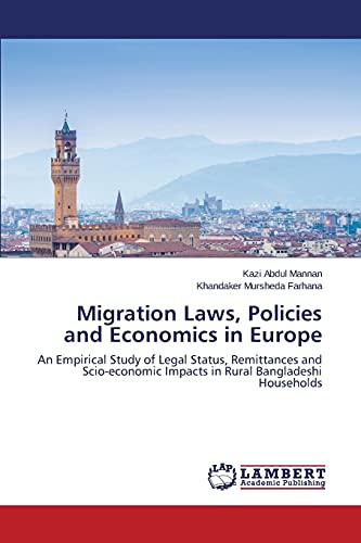 Stock image for Migration Laws, Policies and Economics in Europe: An Empirical Study of Legal Status, Remittances and Scio-economic Impacts in Rural Bangladeshi Households for sale by Lucky's Textbooks