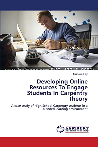 Imagen de archivo de Developing Online Resources To Engage Students In Carpentry Theory: A case study of High School Carpentry students in a blended learning environment a la venta por Lucky's Textbooks