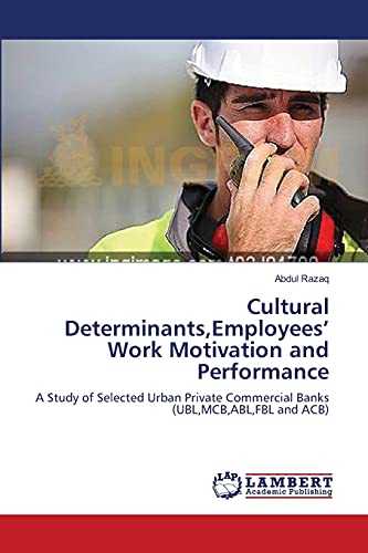 Imagen de archivo de Cultural Determinants,Employees Work Motivation and Performance A Study of Selected Urban Private Commercial Banks UBL,MCB,ABL,FBL and ACB a la venta por PBShop.store US