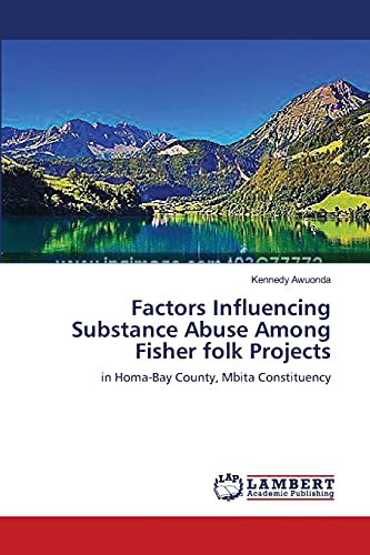 Stock image for Factors Influencing Substance Abuse Among Fisher folk Projects: in Homa-Bay County, Mbita Constituency for sale by Lucky's Textbooks