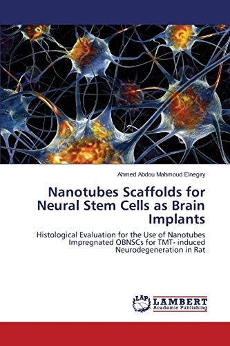 Stock image for Nanotubes Scaffolds for Neural Stem Cells as Brain Implants: Histological Evaluation for the Use of Nanotubes Impregnated OBNSCs for TMT- induced Neurodegeneration in Rat for sale by Lucky's Textbooks