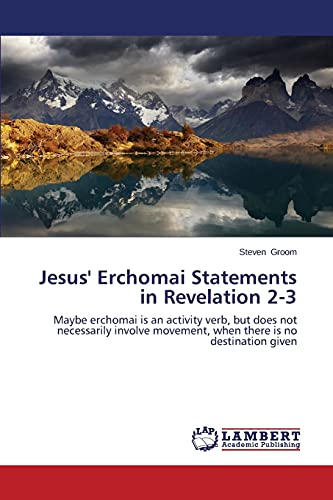 Stock image for Jesus' Erchomai Statements in Revelation 2-3: Maybe erchomai is an activity verb, but does not necessarily involve movement, when there is no destination given for sale by Lucky's Textbooks