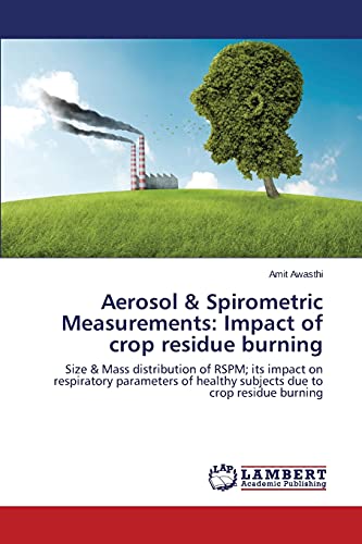 9783659670299: Aerosol & Spirometric Measurements: Impact of crop residue burning: Size & Mass distribution of RSPM; its impact on respiratory parameters of healthy subjects due to crop residue burning