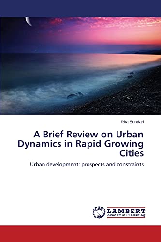 Stock image for A Brief Review on Urban Dynamics in Rapid Growing Cities: Urban development: prospects and constraints for sale by Lucky's Textbooks