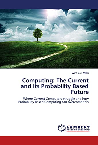 9783659673566: Computing: The Current and its Probability Based Future: Where Current Computers struggle and how Probability Based Computing can overcome this