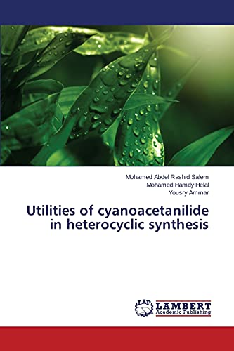 9783659684609: Utilities of cyanoacetanilide in heterocyclic synthesis